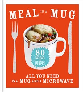 Read more about the article Meal in a Mug: 80 fast, easy recipes for hungry people – all you need is a mug and a microwave