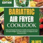 Read more about the article BARIATRIC AIR FRYER COOKBOOK: Tasty And Simple Recipes for Healthy Stomach Recovery And Quick Weight Loss After Surgery For Beginners And Advanced Users | including 30 days meal plan