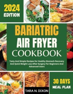 Read more about the article BARIATRIC AIR FRYER COOKBOOK: Tasty And Simple Recipes for Healthy Stomach Recovery And Quick Weight Loss After Surgery For Beginners And Advanced Users | including 30 days meal plan