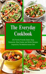 Read more about the article The Everyday Cookbook: 101 Family-Friendly Salad, Soup, Casserole, Slow Cooker and Skillet Recipes Inspired by The Mediterranean Diet (Free Gift): One-pot … Cookbooks (Healthy Cooking and Eating)