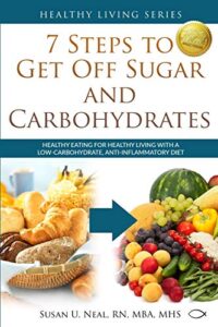 Read more about the article 7 Steps to Get Off Sugar and Carbohydrates: Healthy Eating for Healthy Living with a Low-Carbohydrate, Anti-Inflammatory Diet: 1 (Healthy Living Series)