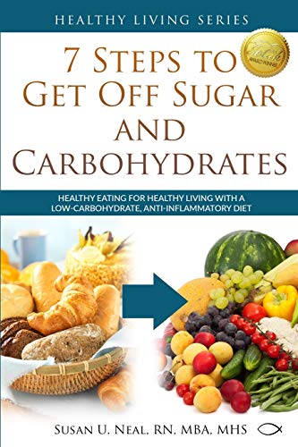 You are currently viewing 7 Steps to Get Off Sugar and Carbohydrates: Healthy Eating for Healthy Living with a Low-Carbohydrate, Anti-Inflammatory Diet: 1 (Healthy Living Series)