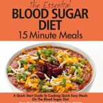 Read more about the article The Essential Blood Sugar Diet 15 Minute Meals: A Quick Start Guide To Cooking Quick Easy Meals On The Blood Sugar Diet. Over 80 Calorie Counted Recipes To Lose Weight And Rebalance Your Body