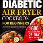 Read more about the article Diabetic Air Fryer Cookbook for Beginners UK: 1600 Days of Tasty and Nourishing Air-Fried Recipes for Beginners and Pros, 28-Day Meal Plan to Manage Blood Sugar Levels and Promote Overall Wellness