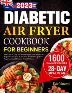 Read more about the article Diabetic Air Fryer Cookbook for Beginners UK: 1600 Days of Tasty and Nourishing Air-Fried Recipes for Beginners and Pros, 28-Day Meal Plan to Manage Blood Sugar Levels and Promote Overall Wellness