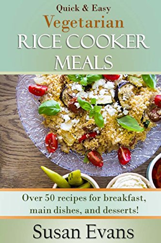You are currently viewing Quick & Easy Vegetarian Rice Cooker Meals: Over 50 recipes for breakfast, main dishes, and desserts