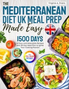 Read more about the article The Mediterranean Diet UK Meal Prep Made Easy: 1500 Days of Easy and Delectable Recipes and 28-Day Meal Plan Using the Metric Measurements to Ignite Your Cooking Passion｜Full Color Edition