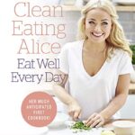 Read more about the article Clean Eating Alice Eat Well Every Day: Nutritious, healthy recipes for life on the go