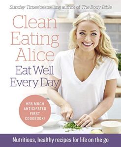 Read more about the article Clean Eating Alice Eat Well Every Day: Nutritious, healthy recipes for life on the go