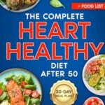 Read more about the article The Complete Heart Healthy Diet After 50: Prevention is Better than Cure: Unlocking the Secrets to Lifelong Heart Health and Vitality Beyond 50 + Meal Plan with Low Cholesterol Recipes