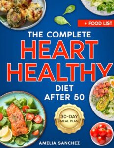 Read more about the article The Complete Heart Healthy Diet After 50: Prevention is Better than Cure: Unlocking the Secrets to Lifelong Heart Health and Vitality Beyond 50 + Meal Plan with Low Cholesterol Recipes