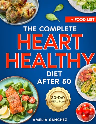 You are currently viewing The Complete Heart Healthy Diet After 50: Prevention is Better than Cure: Unlocking the Secrets to Lifelong Heart Health and Vitality Beyond 50 + Meal Plan with Low Cholesterol Recipes