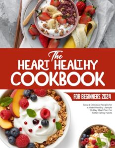 Read more about the article The Heart Healthy Cookbook For Beginners 2024: Easy & Delicious Recipes for a Heart-Healthy Lifestyle, 30 Day Meal Plan For Better Eating Habits