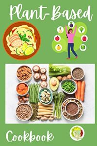 Read more about the article Plant-Based Cookbook: Vegan, Gluten-Free, Oil-Free Recipes for Lifelong Health – Quick and Easy Recipes for Beginners on a Plant Based Diet – Day Meal Plan for Busy People