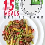 Read more about the article The Skinny 15 Minute Meals Recipe Book: Delicious, Nutritious, Super-Fast Low Calorie Meals in 15 Minutes Or Less. All Under 300, 400 & 500 Calories.: … or Less. All Under 300, 400 & 500 Calories.